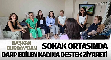 Başkan Durbay'dan sokak ortasında darp edilen kadına ziyaret