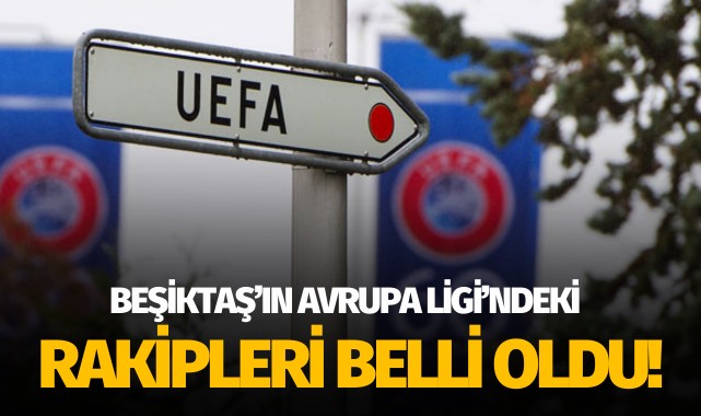 Beşiktaş'ın Avrupa Ligi'ndeki rakipleri belli oldu