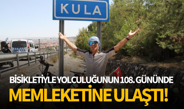 Bisikletle yolculuğunun 108'inci gününde memleketine ulaştı!