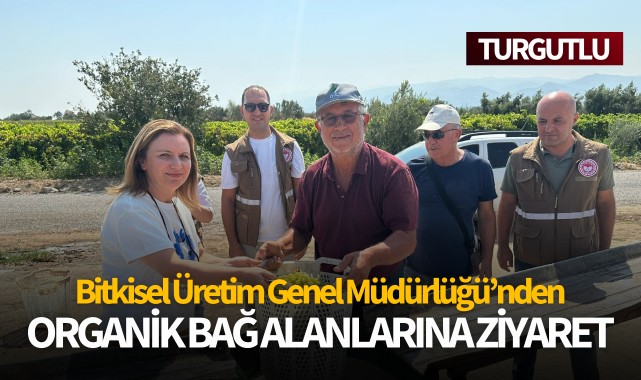 Bitkisel Üretim Genel Müdürlüğü’nden Turgutlu’daki organik bağ alanlarına ziyaret