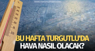 Bu hafta Turgutlu'da hava nasıl olacak?