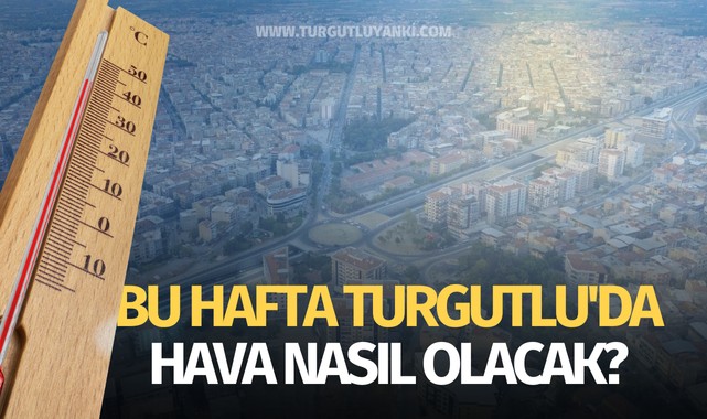 Bu hafta Turgutlu'da hava nasıl olacak?