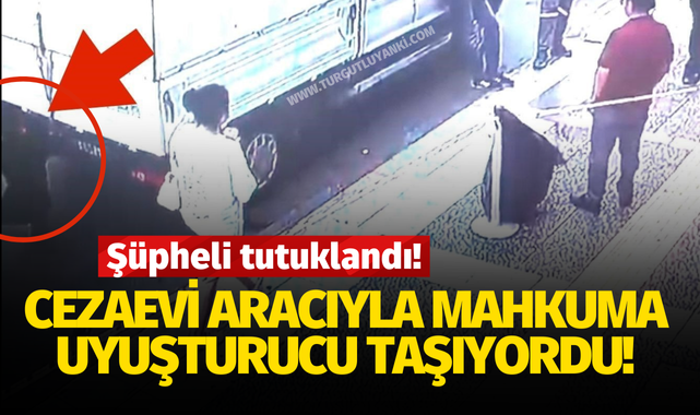 Cezaevi aracıyla mahkuma uyuşturucu taşıyordu! Şüpheli tutuklandı..