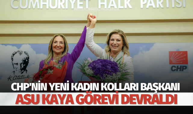 CHP'nin yeni Kadın Kolları Başkanı Asu Kaya görevi devraldı