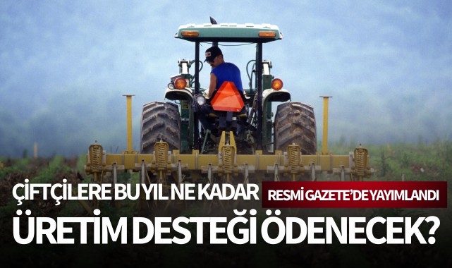 Çiftçilere bu yıl ne kadar üretim desteği ödenecek?