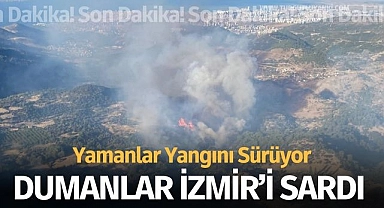 Dumanlar İzmir'i sardı! Yamanlar yangını sürüyor..