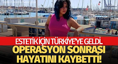 Estetik için Türkiye'ye geldi.. Ameliyat sonrası hayatını kaybetti!