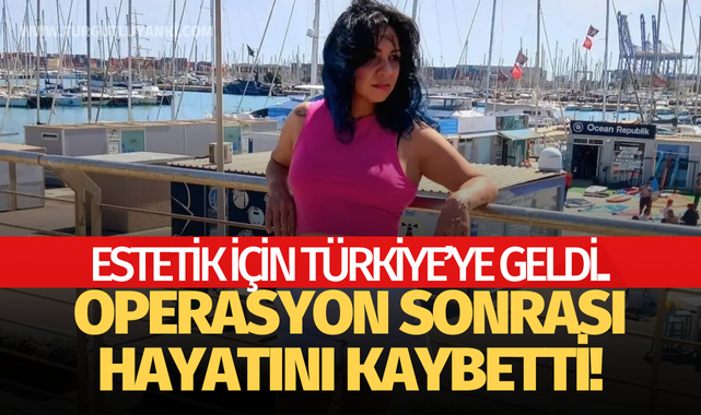 Estetik için Türkiye'ye geldi.. Ameliyat sonrası hayatını kaybetti!