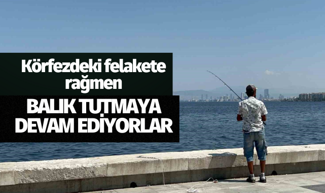 Felakete rağmen balık tutmaya devam ediyorlar