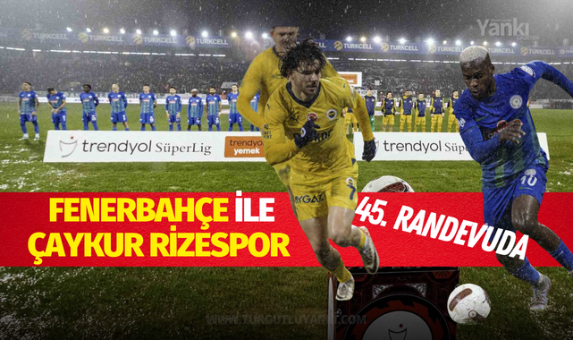 Fenerbahçe ile Çaykur Rizespor 45. randevuda