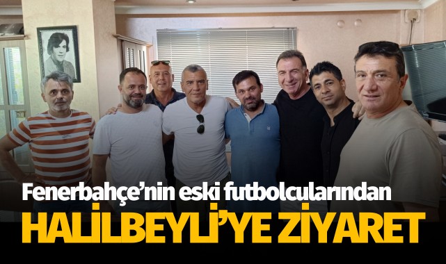 Fenerbahçe’nin eski futbolcularından Halilbeyli’ye ziyaret