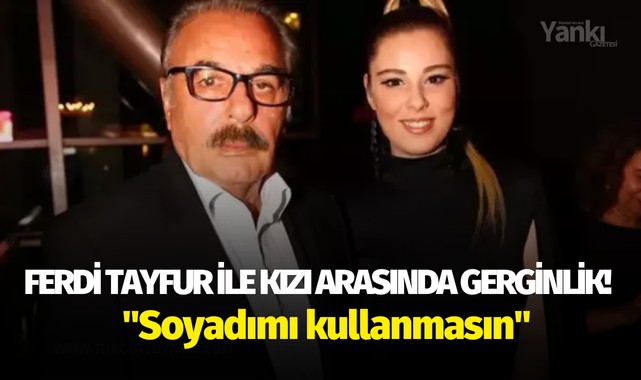 Ferdi Tayfur ile kızı arasında gerginlik! ''Soyadımı kullanmasın''