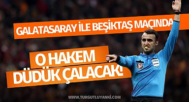 Galatasaray ile Beşiktaş maçında o hakem düdük çalacak!