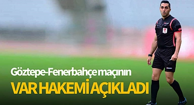 Göztepe - Fenerbahçe maçının VAR hakemi açıklandı