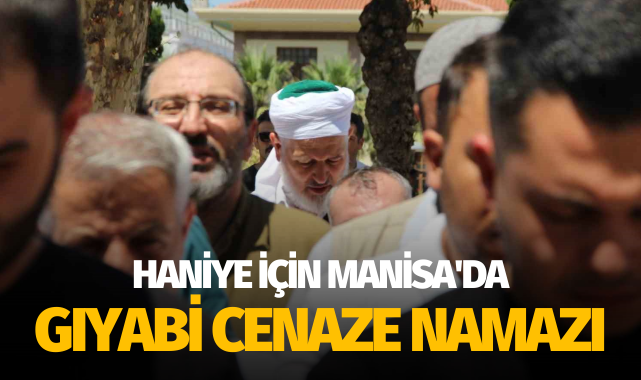 Haniye için Manisa'da gıyabi cenaze namazı