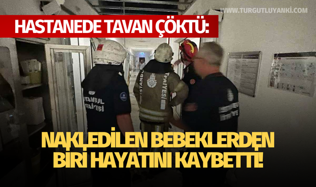 Hastanede tavan çökmesi: Nakledilen bebeklerden biri hayatını kaybetti!