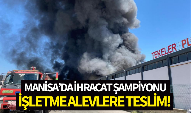 İhracat şampiyonu işletme alevlere teslim!