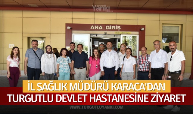 İl Sağlık Müdürü Karaca'dan Turgutlu Devlet Hastanesine ziyaret