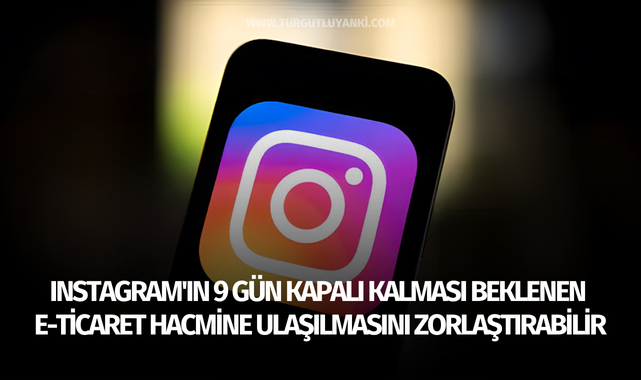 Instagram'ın 9 gün kapalı kalması beklenen e-ticaret hacmine ulaşılmasını zorlaştırabilir