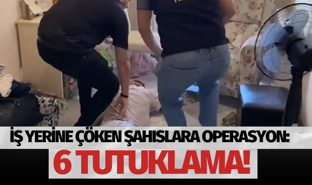 İş yerine çöken şahıslara operasyon: 6 tutuklama!