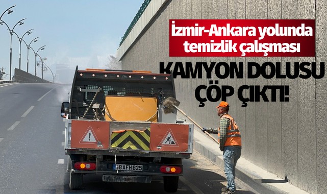 İzmir-Ankara yolunda temizlik çalışması: Kamyon dolusu çöp çıktı!