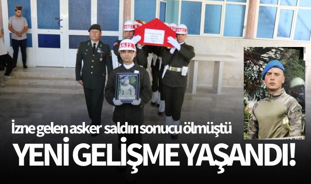 İzne gelen askerin ölümüyle ilgili yeni gelişme!