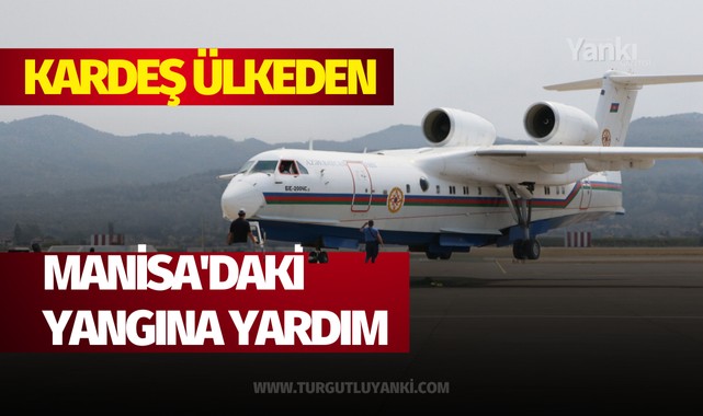 Kardeş ülkeden Manisa'daki yangına yardım