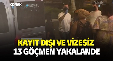 Kayıt dışı ve vizesiz 13 göçmen yakalandı!