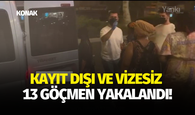 Kayıt dışı ve vizesiz 13 göçmen yakalandı!