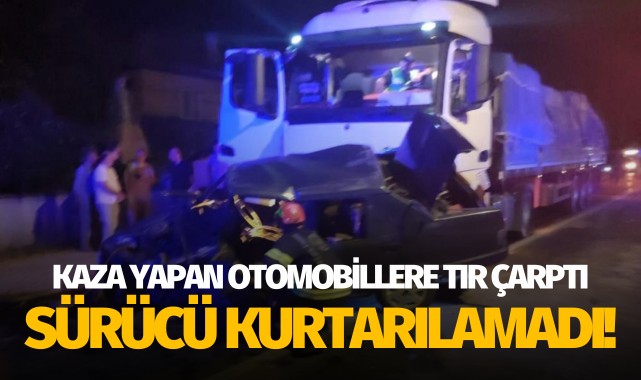 Kaza yapan otomobillere TIR çarptı: Sürücü kurtarılamadı!