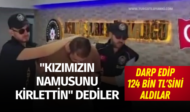 "Kızımızın namusunu kirlettin" dediler, darp edip 124 bin TL'sini aldılar