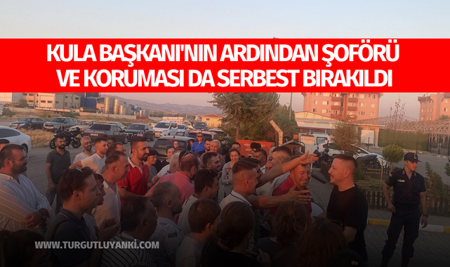 Kula Başkanı'nın ardından şoförü ve koruması da serbest bırakıldı