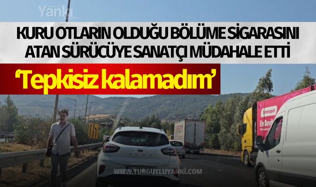 Kuru otların olduğu bölüme sigarasını atan sürücüye sanatçı müdahale etti