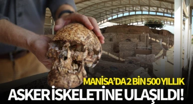 Manisa'da 2 bin 500 yıllık asker iskeletine ulaşıldı!