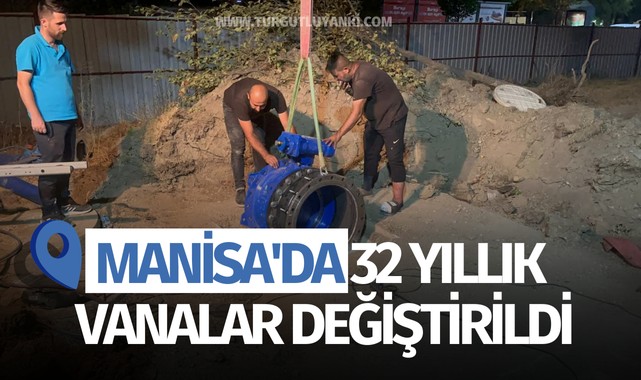 Manisa'da 32 yıllık vanalar değiştirildi