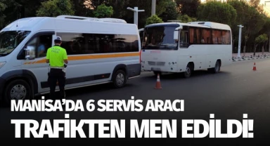 Manisa'da 6 servis aracı trafikten men edildi!