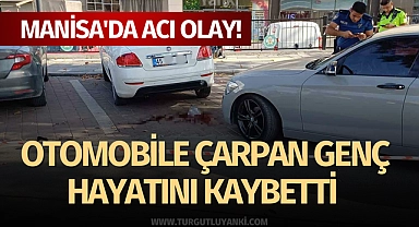 Manisa'da acı olay! Otomobile çarpan genç hayatını kaybetti