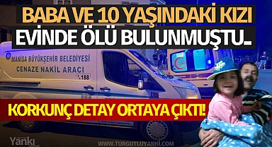 Manisa'da baba ve 10 yaşındaki kız evinde ölü bulunmuştu.. Korkunç detay ortaya çıktı!