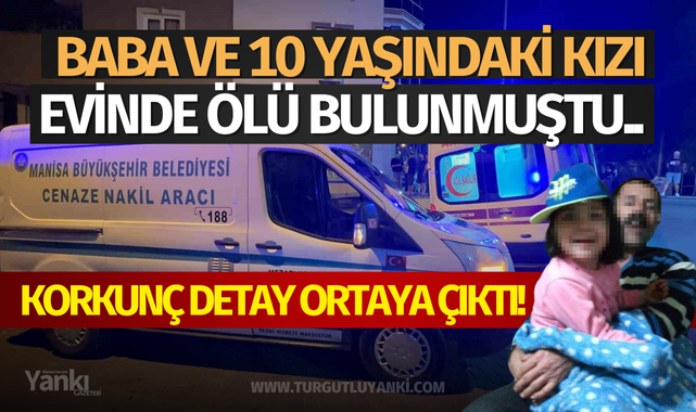 Manisa'da baba ve 10 yaşındaki kız evinde ölü bulunmuştu.. Korkunç detay ortaya çıktı!