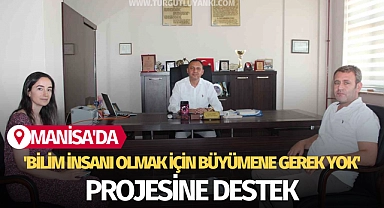 Manisa'da 'Bilim İnsanı Olmak İçin Büyümene Gerek Yok' projesine destek