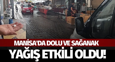 Manisa'da dolu ve sağanak yağış etkili oldu