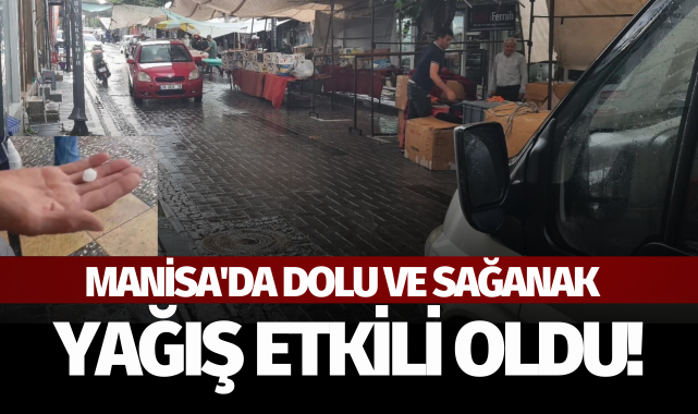 Manisa'da dolu ve sağanak yağış etkili oldu