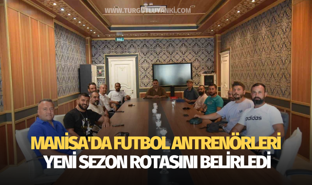 Manisa'da futbol antrenörleri yeni sezon rotasını belirledi