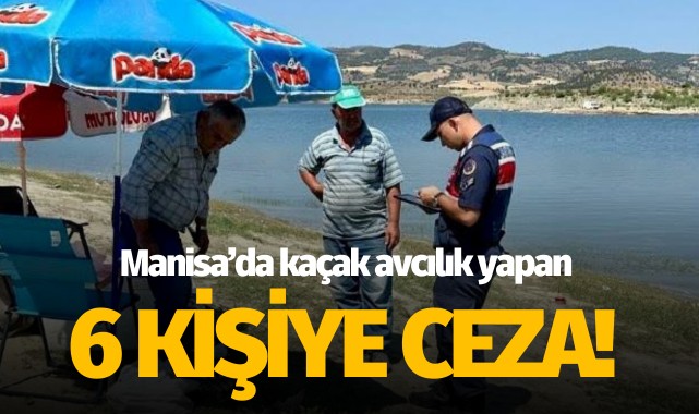 Manisa'da kaçak avcılık yapan 6 kişiye ceza!