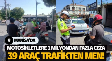 Manisa'da motosikletlere 1 milyondan fazla ceza, 39 araç trafikten men!