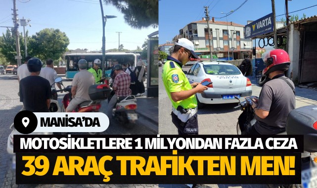 Manisa'da motosikletlere 1 milyondan fazla ceza, 39 araç trafikten men!