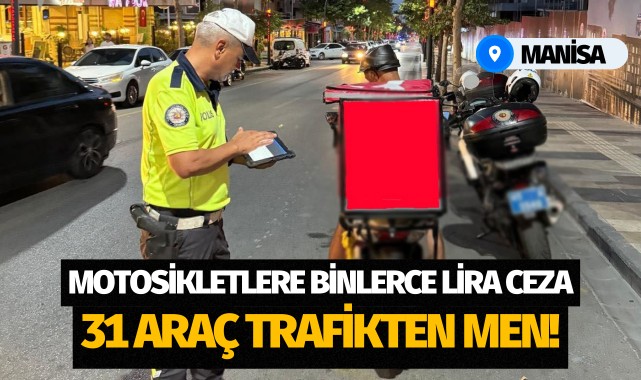 Manisa'da motosikletlere binlerce lira ceza: 31 araç trafikten men!