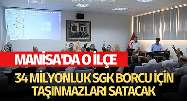 Manisa'da o ilçe 34 milyonluk SGK borcu için taşınmazları satacak