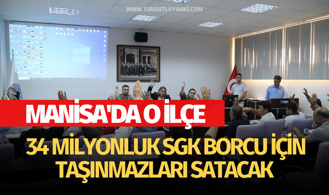 Manisa'da o ilçe 34 milyonluk SGK borcu için taşınmazları satacak