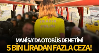 Manisa'da otobüs denetimi: 5 bin liradan fazla ceza!